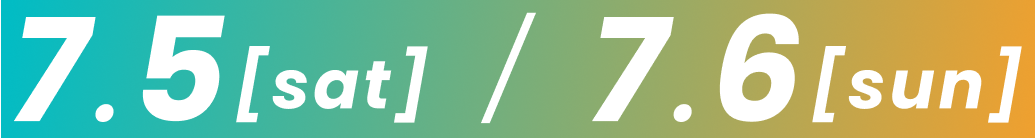 開催日 7.5[sat] / 7.6[sun]